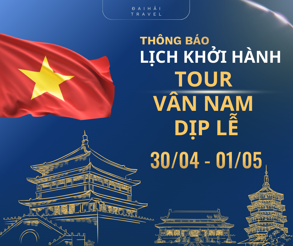 CẬP NHẬT LỊCH KHỞI HÀNH LỄ 30/4 NĂM 2025 - CHÙM TOUR VÂN NAM