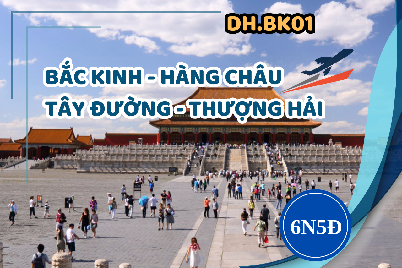 [DH.BK01] BẮC KINH - HÀNG CHÂU - TÂY ĐƯỜNG - THƯỢNG HẢI 6 NGÀY 5 ĐÊM