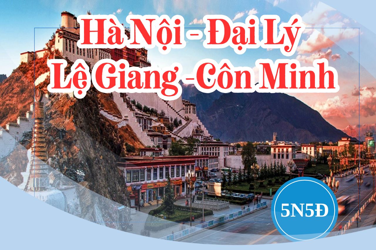 [DH.HK09] HÀ NỘI - ĐẠI LÝ – LỆ GIANG – CÔN MINH (TOUR NO SHOPPING)