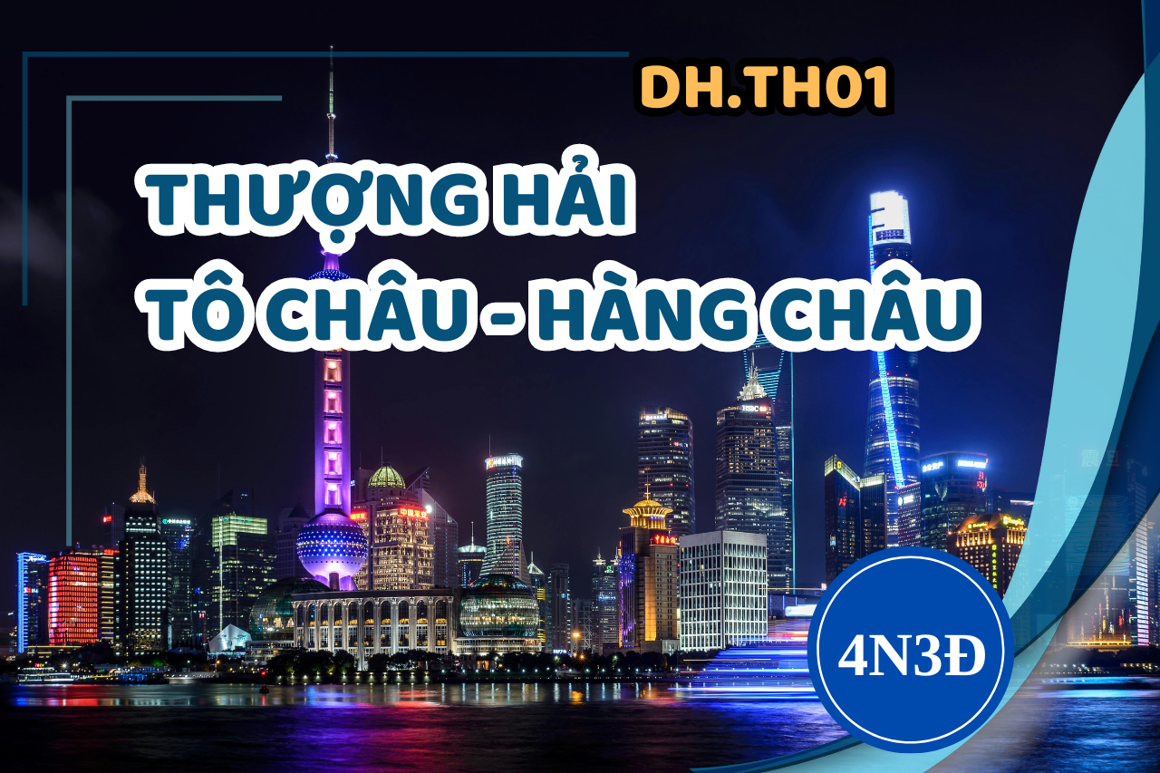 [DH.TH01] THƯỢNG HẢI - TÔ CHÂU - HÀNG CHÂU 4 NGÀY 3 ĐÊM