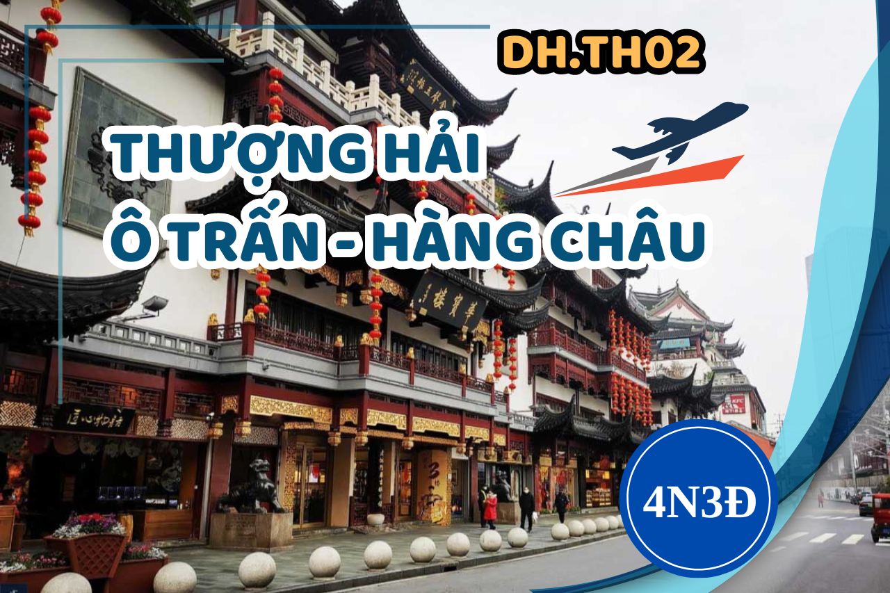 [DH.TH02] THƯỢNG HẢI - Ô TRẤN - HÀNG CHÂU 4 NGÀY 3 ĐÊM