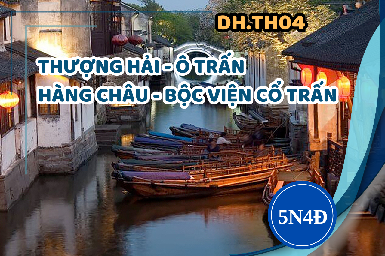 [DH.TH04] THƯỢNG HẢI - TÔ CHÂU - HÀNG CHÂU - BỘC VIỆN CỔ TRẤN 5 NGÀY 4 ĐÊM
