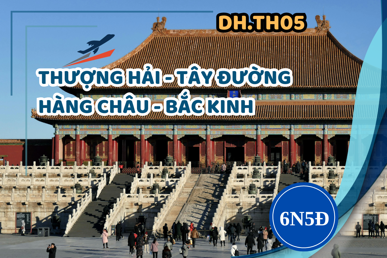[DH.TH05] THƯỢNG HẢI - TÂY ĐƯỜNG - HÀNG CHÂU - BẮC KINH 6 NGÀY 5 ĐÊM
