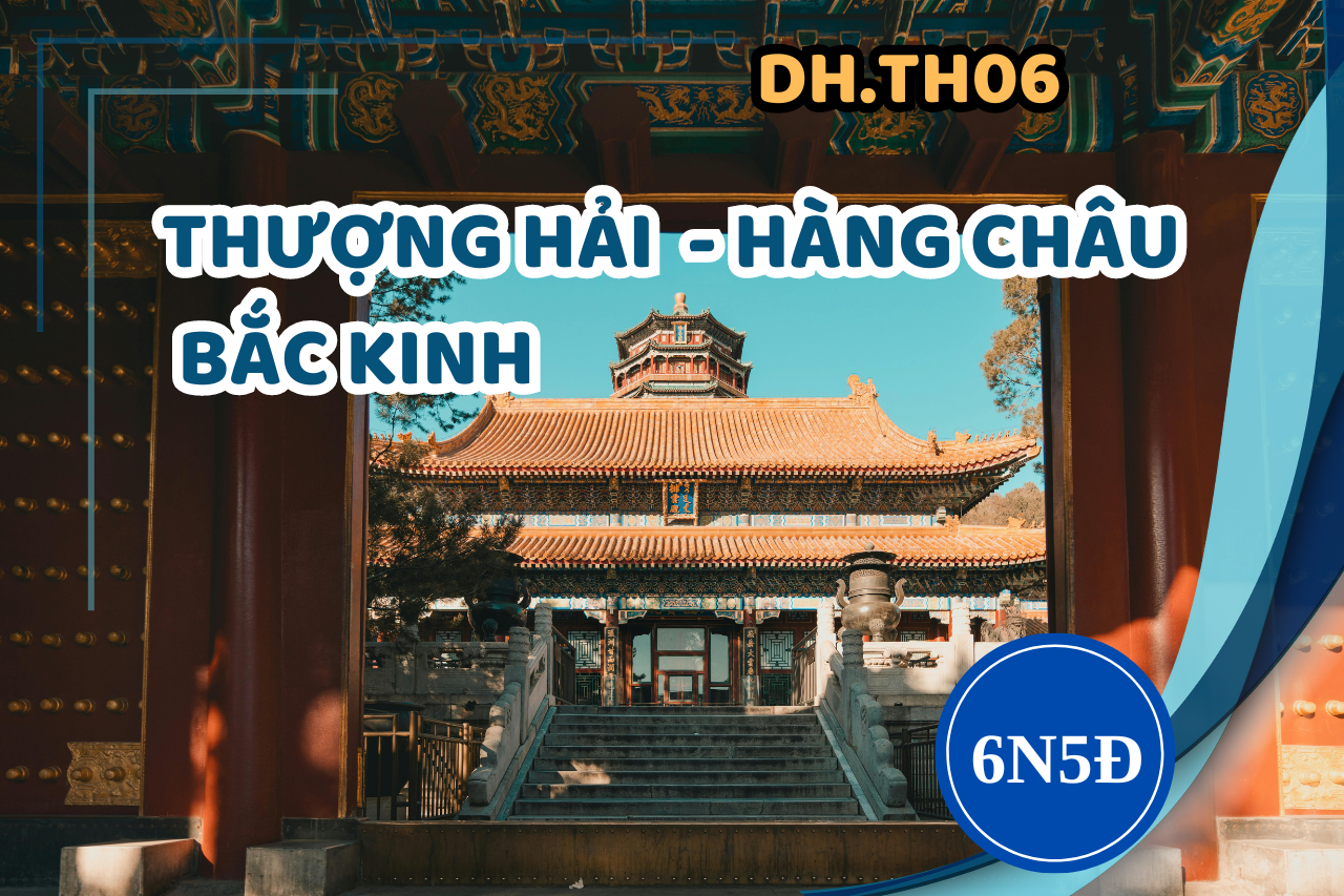 [DH.TH06] THƯỢNG HẢI - HÀNG CHÂU - BẮC KINH 6 NGÀY 5 ĐÊM