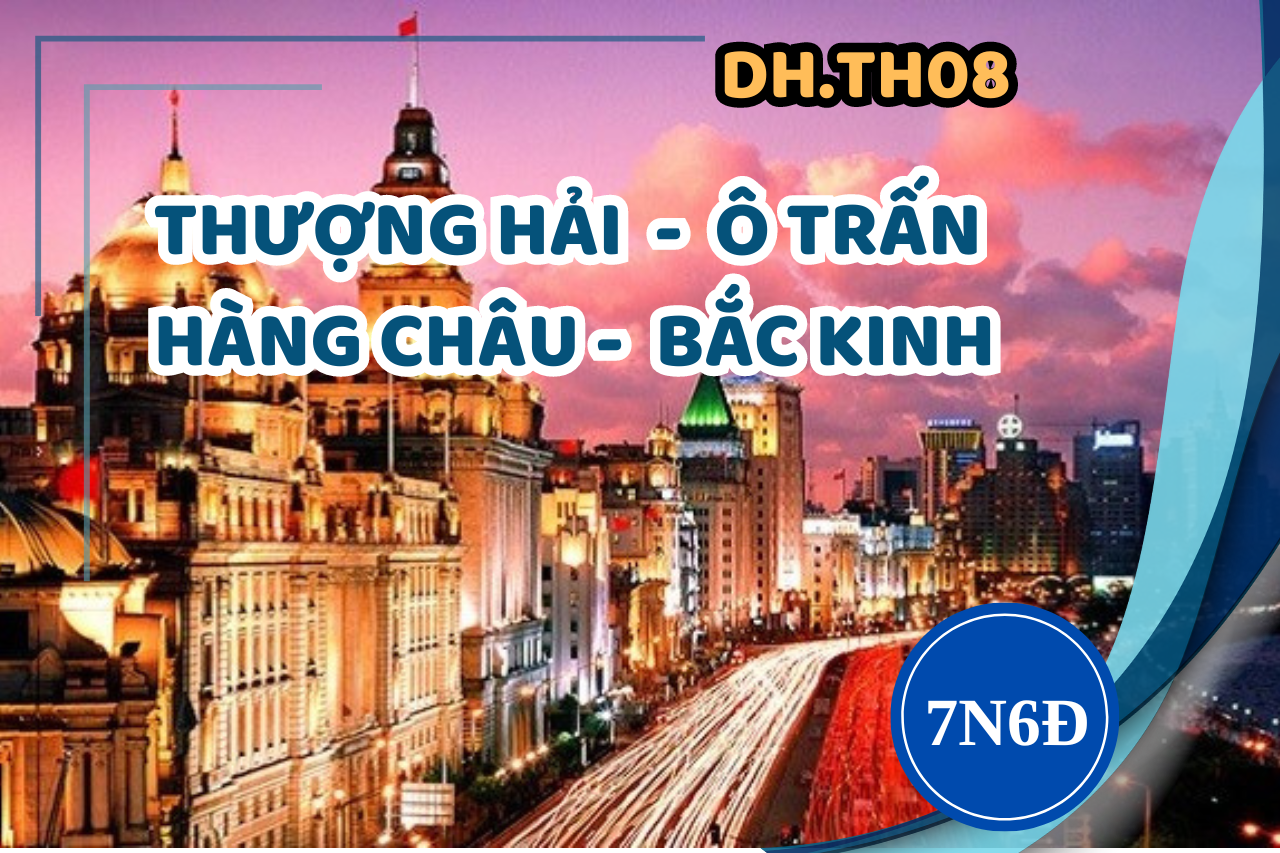 [DH.TH08] THƯỢNG HẢI - Ô TRẤN - HÀNG CHÂU - BẮC KINH 7 NGÀY 6 ĐÊM