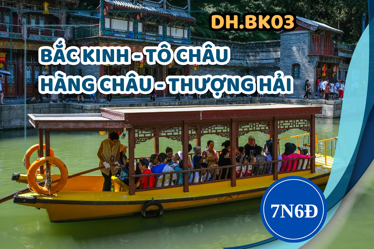 [DH.BK03] BẮC KINH - TÔ CHÂU - HÀNG CHÂU - THƯỢNG HẢI 7 NGÀY 6 ĐÊM